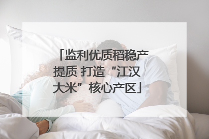 监利优质稻稳产提质 打造“江汉大米”核心产区